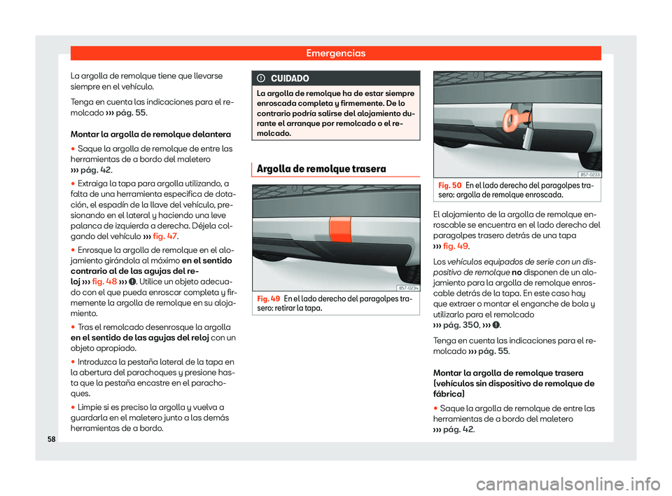 Seat Ateca 2019  Manual de instrucciones (in Spanish) Emergencias
La argolla de remolque tiene que llevarse
siempr e en el v
eh