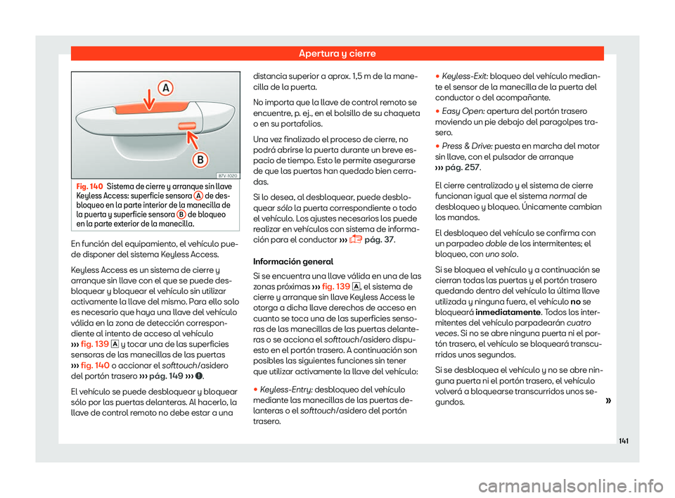Seat Ateca 2018  Manual de instrucciones (in Spanish) Apertura y cierre
Fig. 140
Sistema de cierre y arranque sin llave
Keyl ess Access: superficie sensor
a A  de des-
bloqueo en l a part
e interior de la manecilla de
la puerta y superficie sensora  B  d