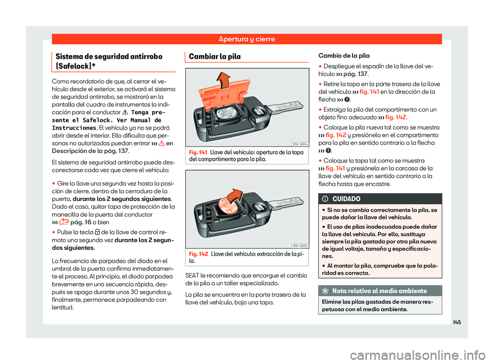 Seat Ateca 2018  Manual de instrucciones (in Spanish) Apertura y cierre
Sistema de seguridad antirrobo
(Saf el
ock)* Como recordatorio de que, al cerrar el ve-
h