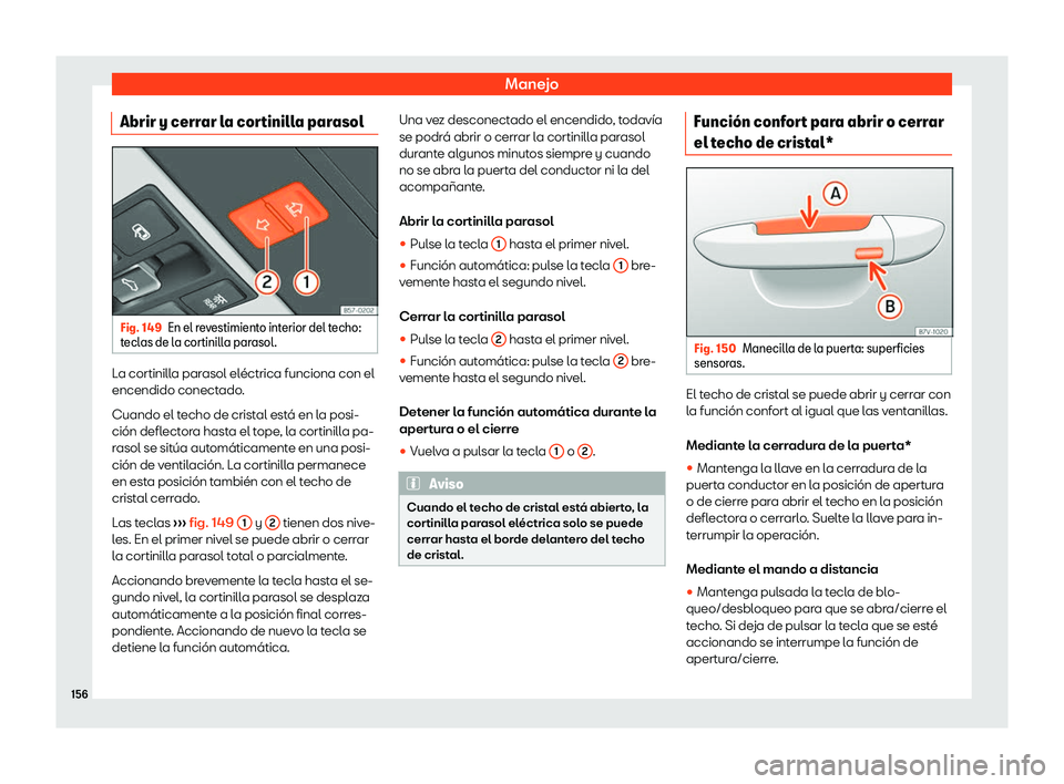 Seat Ateca 2018 Manual de instrucciones (in Spanish) Manejo
Abrir y cerrar la cortinilla parasol Fig. 149
En el revestimiento interior del techo:
t ecl as de l
a cortinilla parasol. La cortinilla parasol el Seat Ateca 2018 Manual de instrucciones (in Spanish) Manejo
Abrir y cerrar la cortinilla parasol Fig. 149
En el revestimiento interior del techo:
t ecl as de l
a cortinilla parasol. La cortinilla parasol el