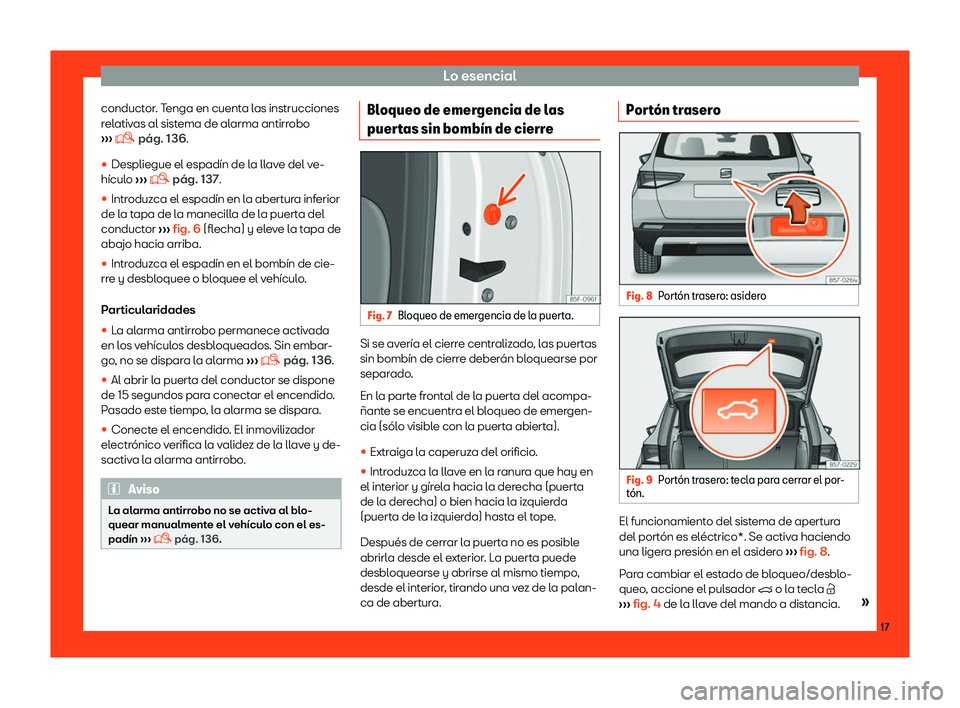 Seat Ateca 2018  Manual de instrucciones (in Spanish) Lo esencial
conductor. Tenga en cuenta las instrucciones
r el
ativ
as al sistema de alarma antirrobo
