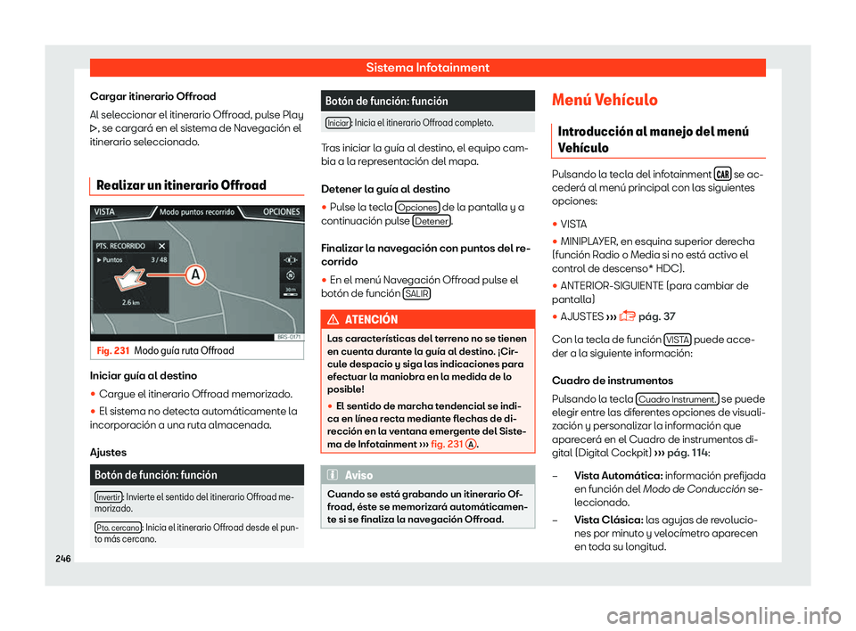 Seat Ateca 2018  Manual de instrucciones (in Spanish) Sistema Infotainment
Cargar itinerario Offroad
Al sel eccionar el itiner
ario Offr
oad, pulse Play
�, se cargar