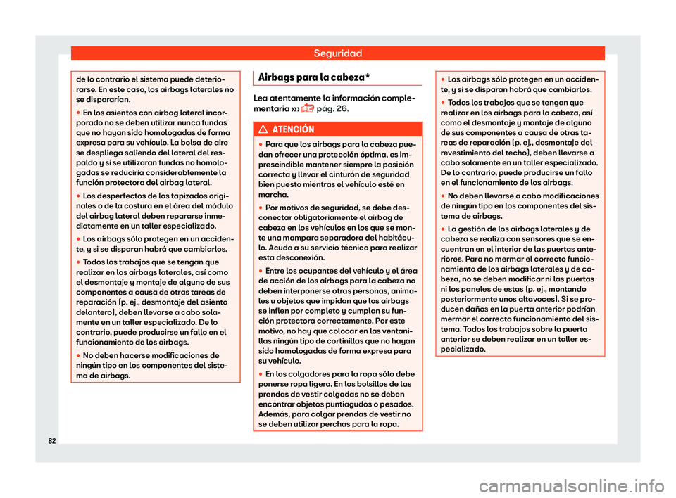 Seat Ateca 2018  Manual de instrucciones (in Spanish) Seguridad
de lo contrario el sistema puede deterio-
rarse
. En est
e caso, los airbags laterales no
se disparar