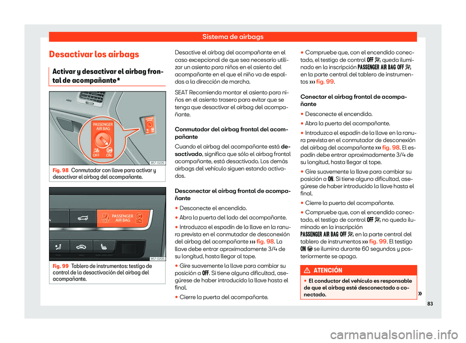 Seat Ateca 2018  Manual de instrucciones (in Spanish) Sistema de airbags
Desactivar los airbags Activ ar y desactiv
ar el airbag fr
on-
tal de acompa