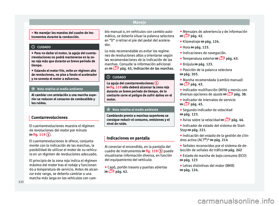 Seat Ateca 2017 Manual de instrucciones (in Spanish) Manejo
●
No manej ar lo
s mandos del cuadro de ins-
trumentos durante la conducción. CUIDADO
● Par a no d
añar el motor, la aguja del cuenta-
rrevoluciones no podrá mantenerse en la zo-
na roj Seat Ateca 2017 Manual de instrucciones (in Spanish) Manejo
●
No manej ar lo
s mandos del cuadro de ins-
trumentos durante la conducción. CUIDADO
● Par a no d
añar el motor, la aguja del cuenta-
rrevoluciones no podrá mantenerse en la zo-
na roj