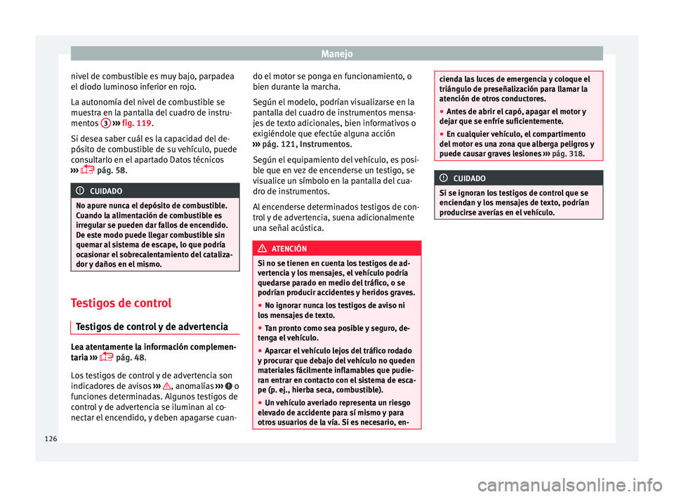 Seat Ateca 2017 Manual de instrucciones (in Spanish) Manejo
nivel de combustible es muy bajo, parpadea
el diodo lumino
so inf
erior en rojo.
La autonomía del nivel de combustible se
muestra en la pantalla del cuadro de instru-
mentos 3
› ››
Seat Ateca 2017 Manual de instrucciones (in Spanish) Manejo
nivel de combustible es muy bajo, parpadea
el diodo lumino
so inf
erior en rojo.
La autonomía del nivel de combustible se
muestra en la pantalla del cuadro de instru-
mentos 3
› ››