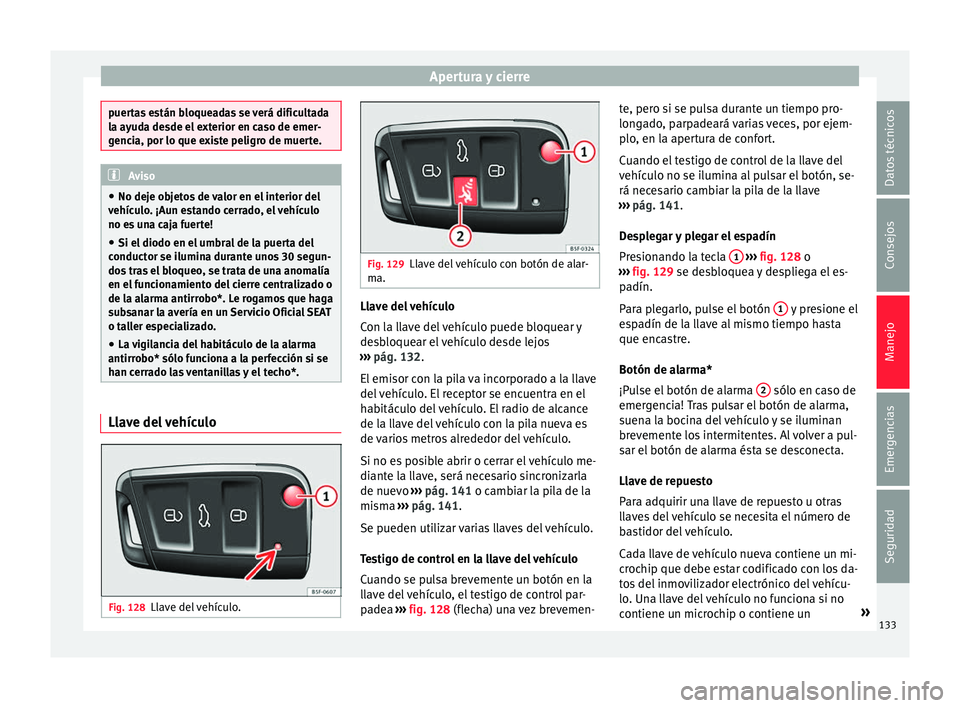 Seat Ateca 2017 Manual de instrucciones (in Spanish) Apertura y cierre
puertas están bloqueadas se verá dificultada
la a
y
uda desde el exterior en caso de emer-
gencia, por lo que existe peligro de muerte. Aviso
● No dej e ob
jetos de valor en el Seat Ateca 2017 Manual de instrucciones (in Spanish) Apertura y cierre
puertas están bloqueadas se verá dificultada
la a
y
uda desde el exterior en caso de emer-
gencia, por lo que existe peligro de muerte. Aviso
● No dej e ob
jetos de valor en el
