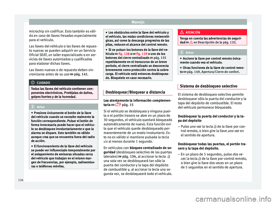 Seat Ateca 2017 Manual de instrucciones (in Spanish) Manejo
microchip sin codificar. Esto también es váli-
do en c a
so de l
laves fresadas especialmente
para el vehículo.
Las llaves del vehículo o las llaves de repues-
to nuevas se pueden adquirir Seat Ateca 2017 Manual de instrucciones (in Spanish) Manejo
microchip sin codificar. Esto también es váli-
do en c a
so de l
laves fresadas especialmente
para el vehículo.
Las llaves del vehículo o las llaves de repues-
to nuevas se pueden adquirir
