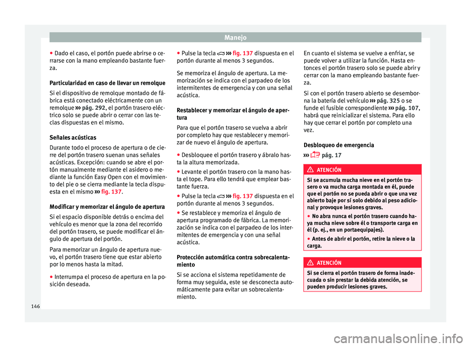 Seat Ateca 2017 Manual de instrucciones (in Spanish) Manejo
● Da do el
c
aso, el portón puede abrirse o ce-
rrarse con la mano empleando bastante fuer-
za.
Particularidad en caso de llevar un remolque
Si el dispositivo de remolque montado de fá-
br Seat Ateca 2017 Manual de instrucciones (in Spanish) Manejo
● Da do el
c
aso, el portón puede abrirse o ce-
rrarse con la mano empleando bastante fuer-
za.
Particularidad en caso de llevar un remolque
Si el dispositivo de remolque montado de fá-
br
