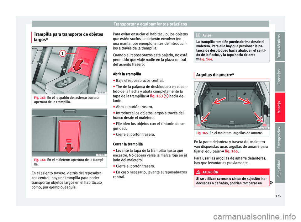 Seat Ateca 2017 Manual de instrucciones (in Spanish) Transportar y equipamientos prácticos
Trampilla para transporte de objetos
l ar
g
os* Fig. 163
En el respaldo del asiento trasero:
aper t
ur
a de la trampilla. Fig. 164
En el maletero: apertura de l Seat Ateca 2017 Manual de instrucciones (in Spanish) Transportar y equipamientos prácticos
Trampilla para transporte de objetos
l ar
g
os* Fig. 163
En el respaldo del asiento trasero:
aper t
ur
a de la trampilla. Fig. 164
En el maletero: apertura de l