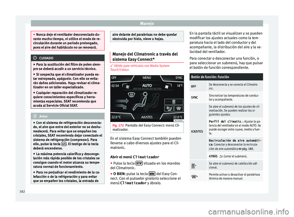Seat Ateca 2017 Manual de instrucciones (in Spanish) Manejo
●
Nunc a dej
e el ventilador desconectado du-
rante mucho tiempo, ni utilice el modo de re-
circulación durante un período prolongado,
pues el aire del habitáculo no se renovará. CUIDADO
Seat Ateca 2017 Manual de instrucciones (in Spanish) Manejo
●
Nunc a dej
e el ventilador desconectado du-
rante mucho tiempo, ni utilice el modo de re-
circulación durante un período prolongado,
pues el aire del habitáculo no se renovará. CUIDADO