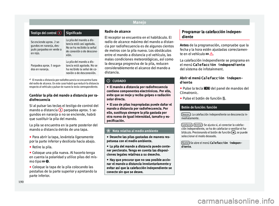 Seat Ateca 2017 Manual de instrucciones (in Spanish) ManejoTestigo del control
1Significado
Se enciende aprox. 2 se-
gundos en naranja, des-
pués parpadea en verde o
en rojo.La pila del mando a dis-
tancia está casi agotada.
No se ha recibido la señ Seat Ateca 2017 Manual de instrucciones (in Spanish) ManejoTestigo del control
1Significado
Se enciende aprox. 2 se-
gundos en naranja, des-
pués parpadea en verde o
en rojo.La pila del mando a dis-
tancia está casi agotada.
No se ha recibido la señ