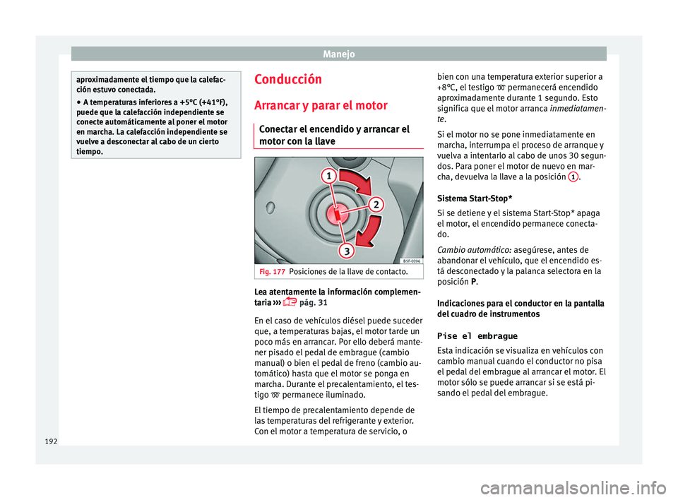 Seat Ateca 2017 Manual de instrucciones (in Spanish) Manejo
aproximadamente el tiempo que la calefac-
ción e
s
tuvo conectada.
● A temperaturas inferiores a +5°C (+41°F),
puede que la c
alefacción independiente se
conecte automáticamente al pone Seat Ateca 2017 Manual de instrucciones (in Spanish) Manejo
aproximadamente el tiempo que la calefac-
ción e
s
tuvo conectada.
● A temperaturas inferiores a +5°C (+41°F),
puede que la c
alefacción independiente se
conecte automáticamente al pone