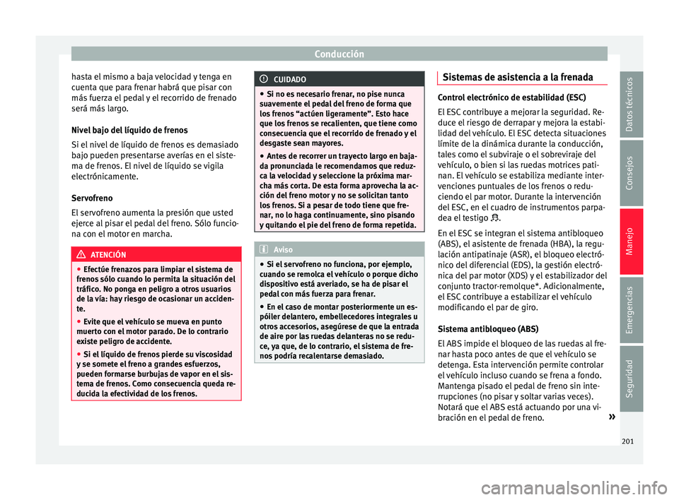 Seat Ateca 2017 Manual de instrucciones (in Spanish) Conducción
hasta el mismo a baja velocidad y tenga en
c uent
a que p
ara frenar habrá que pisar con
más fuerza el pedal y el recorrido de frenado
será más largo.
Nivel bajo del líquido de frenos Seat Ateca 2017 Manual de instrucciones (in Spanish) Conducción
hasta el mismo a baja velocidad y tenga en
c uent
a que p
ara frenar habrá que pisar con
más fuerza el pedal y el recorrido de frenado
será más largo.
Nivel bajo del líquido de frenos