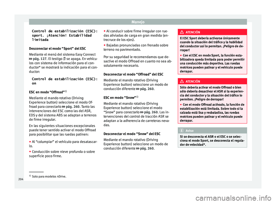 Seat Ateca 2017 Manual de instrucciones (in Spanish) Manejo
Control de estabilización (ESC):
sport. ¡Atención! Estabilidad
limitada
D e
s
conectar el modo “Sport” del ESC
Mediante el menú del sistema Easy Connect
››› pág. 127. El testigo Seat Ateca 2017 Manual de instrucciones (in Spanish) Manejo
Control de estabilización (ESC):
sport. ¡Atención! Estabilidad
limitada
D e
s
conectar el modo “Sport” del ESC
Mediante el menú del sistema Easy Connect
››› pág. 127. El testigo