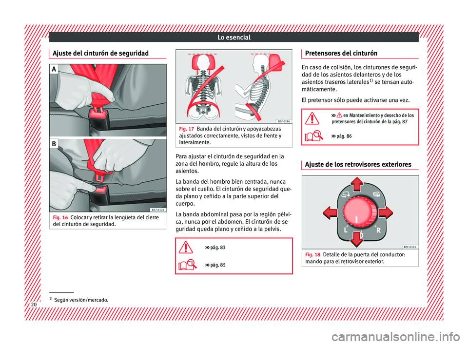 Seat Ateca 2017 Manual de instrucciones (in Spanish) Lo esencial
Ajuste del cinturón de seguridad Fig. 16
Colocar y retirar la lengüeta del cierre
del c
int
urón de seguridad. Fig. 17
Banda del cinturón y apoyacabezas
ajus t
ados correctamente, vi Seat Ateca 2017 Manual de instrucciones (in Spanish) Lo esencial
Ajuste del cinturón de seguridad Fig. 16
Colocar y retirar la lengüeta del cierre
del c
int
urón de seguridad. Fig. 17
Banda del cinturón y apoyacabezas
ajus t
ados correctamente, vi