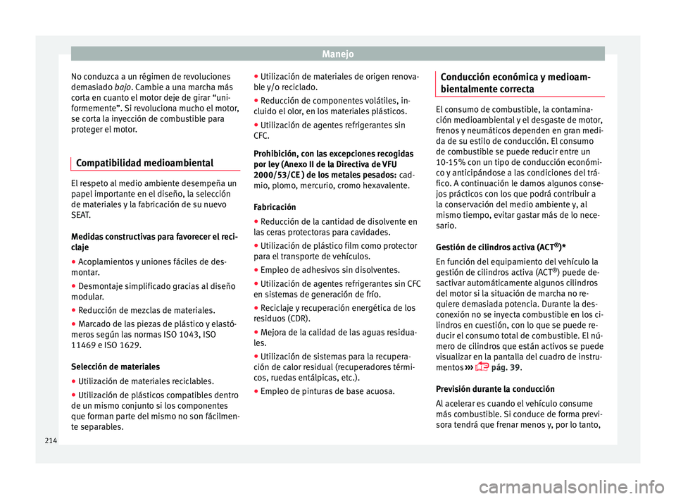 Seat Ateca 2017 Manual de instrucciones (in Spanish) Manejo
No conduzca a un régimen de revoluciones
dem a
s
iado bajo. Cambie a una marcha más
corta en cuanto el motor deje de girar “uni-
formemente”. Si revoluciona mucho el motor,
se corta la in Seat Ateca 2017 Manual de instrucciones (in Spanish) Manejo
No conduzca a un régimen de revoluciones
dem a
s
iado bajo. Cambie a una marcha más
corta en cuanto el motor deje de girar “uni-
formemente”. Si revoluciona mucho el motor,
se corta la in