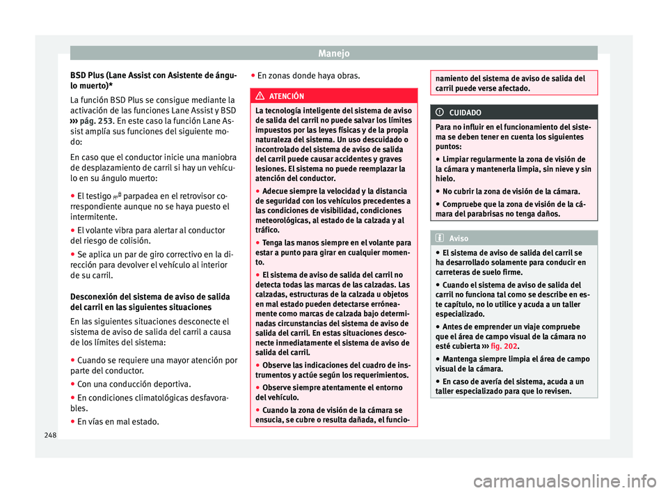 Seat Ateca 2017 Manual de instrucciones (in Spanish) Manejo
BSD Plus (Lane Assist con Asistente de ángu-
lo muer t
o)*
La f
unción BSD Plus se consigue mediante la
activación de las funciones Lane Assist y BSD
››› pág. 253. En este caso la fu Seat Ateca 2017 Manual de instrucciones (in Spanish) Manejo
BSD Plus (Lane Assist con Asistente de ángu-
lo muer t
o)*
La f
unción BSD Plus se consigue mediante la
activación de las funciones Lane Assist y BSD
››› pág. 253. En este caso la fu