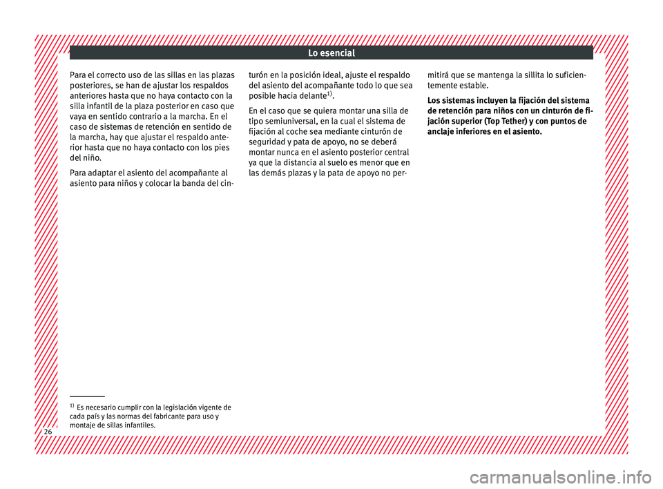 Seat Ateca 2017  Manual de instrucciones (in Spanish) Lo esencial
Para el correcto uso de las sillas en las plazas
po s
t
eriores, se han de ajustar los respaldos
anteriores hasta que no haya contacto con la
silla infantil de la plaza posterior en caso q
