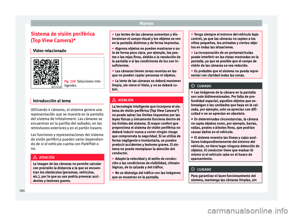 Seat Ateca 2017 Manual de instrucciones (in Spanish) Manejo
Sistema de visión periférica
(T op
V
iew Camera)*
Video relacionado Fig. 229
Soluciones inte-
ligente
s Introducción al tema
Utilizando 4 cámaras, el sistema genera una
r
epr
e
sentació Seat Ateca 2017 Manual de instrucciones (in Spanish) Manejo
Sistema de visión periférica
(T op
V
iew Camera)*
Video relacionado Fig. 229
Soluciones inte-
ligente
s Introducción al tema
Utilizando 4 cámaras, el sistema genera una
r
epr
e
sentació