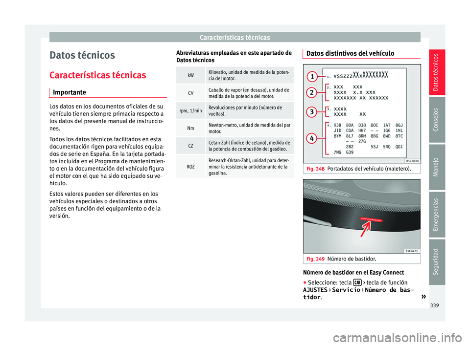 Seat Ateca 2017 Manual de instrucciones (in Spanish) Características técnicas
Datos técnicos
C ar
act
erísticas técnicas
Importante Los datos en los documentos oficiales de su
vehíc
u
lo tienen siempre primacía respecto a
los datos del presente Seat Ateca 2017 Manual de instrucciones (in Spanish) Características técnicas
Datos técnicos
C ar
act
erísticas técnicas
Importante Los datos en los documentos oficiales de su
vehíc
u
lo tienen siempre primacía respecto a
los datos del presente