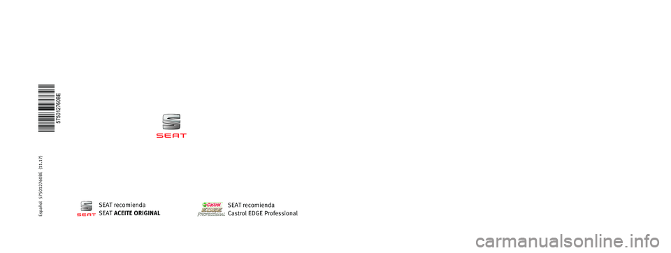 Seat Ateca 2017  Manual de instrucciones (in Spanish) MANUAL DE 
INSTRUCCIONES
Ateca
575012760BE
Ateca
    Español  (11.17)
Español  575012760BE  (11.17)   
SEAT recomienda
SEAT ACEITE ORIGINAL
SEAT recomienda
Castrol EDGE Professional  