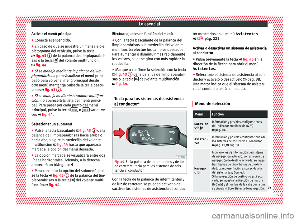 Seat Ateca 2017  Manual de instrucciones (in Spanish) Lo esencial
Activar el menú principal
● Conecte el encendido.
● En caso de que se muestre un mensaje o el
pict ogr
am
a del vehículo, pulse la tecla
›››  fig. 43  1  de la palanca del limp