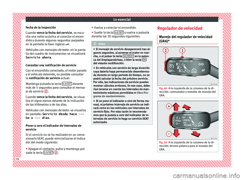 Seat Ateca 2017 Manual de instrucciones (in Spanish) Lo esencial
Fecha de la inspección
C uando
v
ence la fecha del servicio , se escu-
cha una señal acústica al conectar el encen-
dido y durante algunos segundos parpadea
en la pantalla la llave ing Seat Ateca 2017 Manual de instrucciones (in Spanish) Lo esencial
Fecha de la inspección
C uando
v
ence la fecha del servicio , se escu-
cha una señal acústica al conectar el encen-
dido y durante algunos segundos parpadea
en la pantalla la llave ing