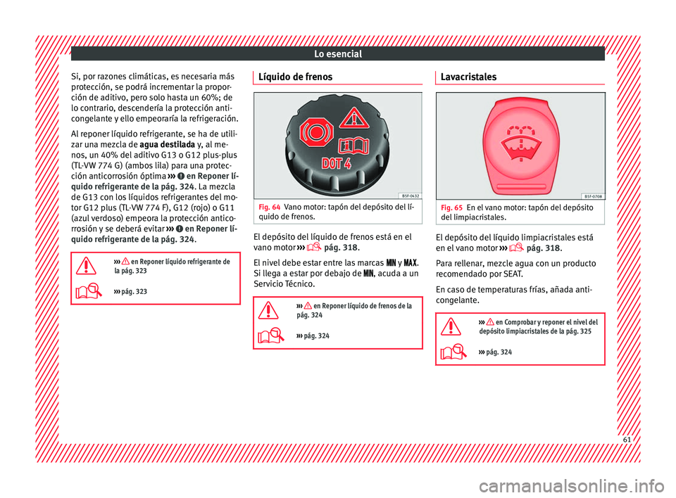 Seat Ateca 2017 Manual de instrucciones (in Spanish) Lo esencial
Si, por razones climáticas, es necesaria más
pr ot
ec
ción, se podrá incrementar la propor-
ción de aditivo, pero solo hasta un 60%; de
lo contrario, descendería la protección anti- Seat Ateca 2017 Manual de instrucciones (in Spanish) Lo esencial
Si, por razones climáticas, es necesaria más
pr ot
ec
ción, se podrá incrementar la propor-
ción de aditivo, pero solo hasta un 60%; de
lo contrario, descendería la protección anti-