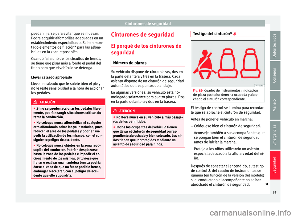 Seat Ateca 2017 Manual de instrucciones (in Spanish) Cinturones de seguridad
puedan fijarse para evitar que se muevan.
P odrá a
dquirir alf
ombrillas adecuadas en un
establecimiento especializado. Se han mon-
tado elementos de fijación* para las alfom Seat Ateca 2017 Manual de instrucciones (in Spanish) Cinturones de seguridad
puedan fijarse para evitar que se muevan.
P odrá a
dquirir alf
ombrillas adecuadas en un
establecimiento especializado. Se han mon-
tado elementos de fijación* para las alfom