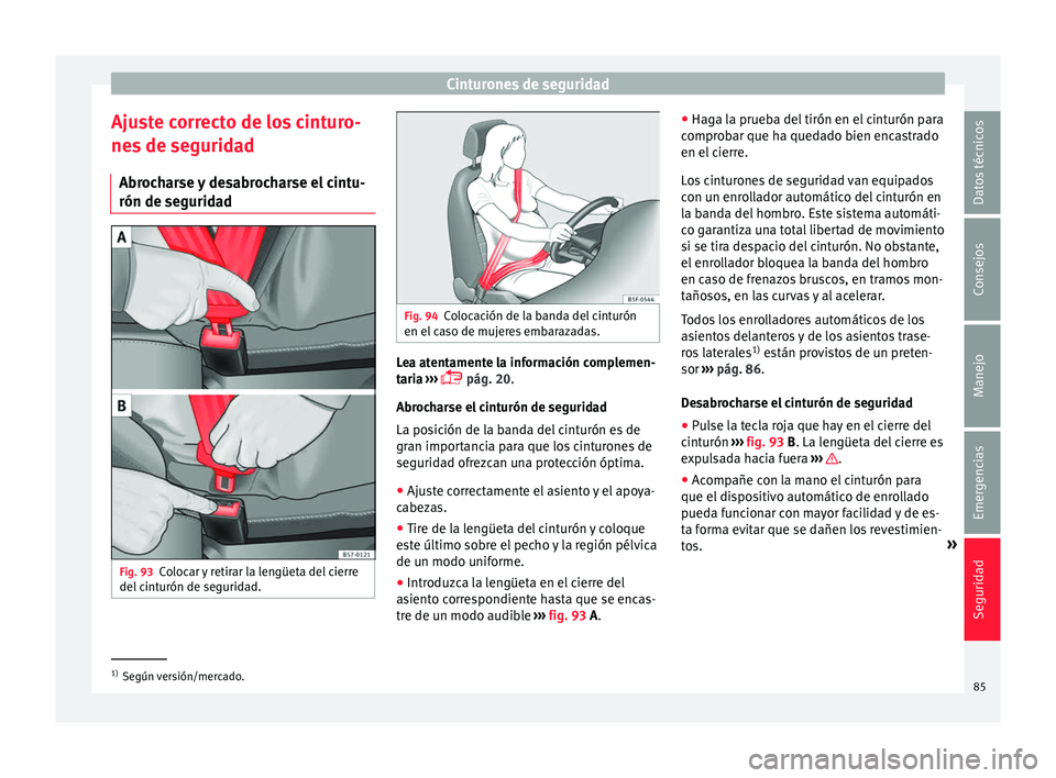 Seat Ateca 2017 Manual de instrucciones (in Spanish) Cinturones de seguridad
Ajuste correcto de los cinturo-
ne s
de se
guridad
Abrocharse y desabrocharse el cintu-
rón de seguridad Fig. 93
Colocar y retirar la lengüeta del cierre
del c
int
urón d Seat Ateca 2017 Manual de instrucciones (in Spanish) Cinturones de seguridad
Ajuste correcto de los cinturo-
ne s
de se
guridad
Abrocharse y desabrocharse el cintu-
rón de seguridad Fig. 93
Colocar y retirar la lengüeta del cierre
del c
int
urón d