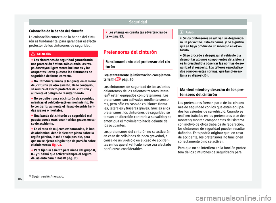 Seat Ateca 2017 Manual de instrucciones (in Spanish) Seguridad
Colocación de la banda del cinturón
La c o
loc
ación correcta de la banda del cintu-
rón es fundamental para garantizar el efecto
protector de los cinturones de seguridad. ATENCIÓN
● Seat Ateca 2017 Manual de instrucciones (in Spanish) Seguridad
Colocación de la banda del cinturón
La c o
loc
ación correcta de la banda del cintu-
rón es fundamental para garantizar el efecto
protector de los cinturones de seguridad. ATENCIÓN
●