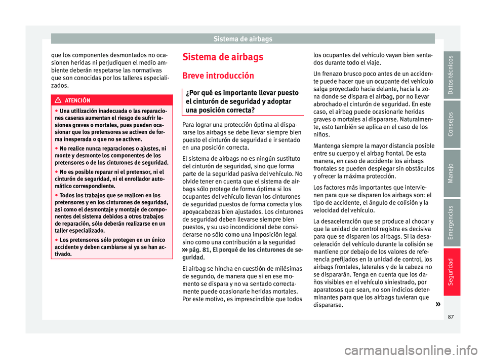 Seat Ateca 2017 Manual de instrucciones (in Spanish) Sistema de airbags
que los componentes desmontados no oca-
s ionen herid
a
s ni perjudiquen el medio am-
biente deberán respetarse las normativas
que son conocidas por los talleres especiali-
zados. Seat Ateca 2017 Manual de instrucciones (in Spanish) Sistema de airbags
que los componentes desmontados no oca-
s ionen herid
a
s ni perjudiquen el medio am-
biente deberán respetarse las normativas
que son conocidas por los talleres especiali-
zados.
