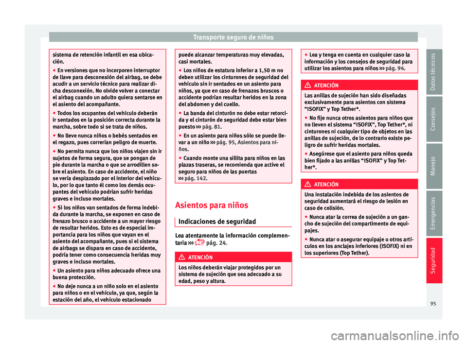 Seat Ateca 2017 Manual de instrucciones (in Spanish) Transporte seguro de niños
sistema de retención infantil en esa ubica-
ción.
●
En v
ersiones que no incorporen interruptor
de llav
e para desconexión del airbag, se debe
acudir a un servicio t Seat Ateca 2017 Manual de instrucciones (in Spanish) Transporte seguro de niños
sistema de retención infantil en esa ubica-
ción.
●
En v
ersiones que no incorporen interruptor
de llav
e para desconexión del airbag, se debe
acudir a un servicio t