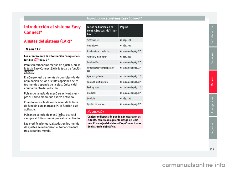 Seat Ateca 2016 Manual de instrucciones (in Spanish) Introducción al sistema Easy Connect*
Introducción al sistema Easy
C onnect*
Aju s
tes del sistema (CAR)*
Menú CAR Lea atentamente la información complemen-
tari
a
›››
pág. 27
Para s Seat Ateca 2016 Manual de instrucciones (in Spanish) Introducción al sistema Easy Connect*
Introducción al sistema Easy
C onnect*
Aju s
tes del sistema (CAR)*
Menú CAR Lea atentamente la información complemen-
tari
a
›››
pág. 27
Para s