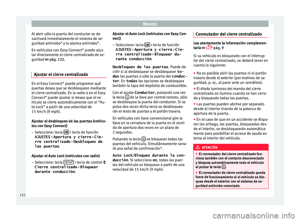 Seat Ateca 2016 Manual de instrucciones (in Spanish) Manejo
Al abrir sólo la puerta del conductor se de-
s activ
ará inmedi
atamente el sistema de se-
guridad antirrobo* y la alarma antirrobo*.
En vehículos con Easy Connect* puede ajus-
tar directame Seat Ateca 2016 Manual de instrucciones (in Spanish) Manejo
Al abrir sólo la puerta del conductor se de-
s activ
ará inmedi
atamente el sistema de se-
guridad antirrobo* y la alarma antirrobo*.
En vehículos con Easy Connect* puede ajus-
tar directame