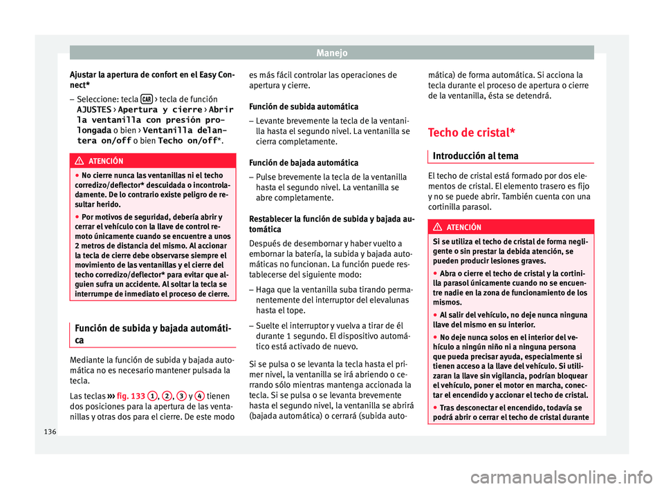 Seat Ateca 2016 Manual de instrucciones (in Spanish) Manejo
Ajustar la apertura de confort en el Easy Con-
nect*
– Seleccione: tecla
> tecla de función
AJUSTES > Apertura y cierre > Abrir
la ventanilla con presión pro-
longada o bien Seat Ateca 2016 Manual de instrucciones (in Spanish) Manejo
Ajustar la apertura de confort en el Easy Con-
nect*
– Seleccione: tecla
> tecla de función
AJUSTES > Apertura y cierre > Abrir
la ventanilla con presión pro-
longada o bien