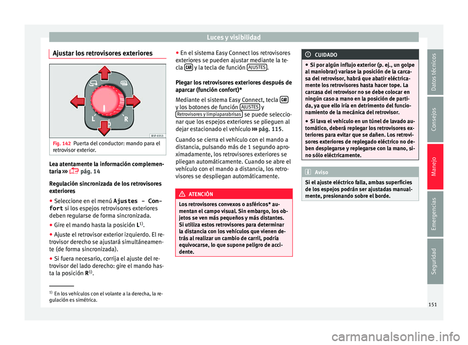 Seat Ateca 2016 Manual de instrucciones (in Spanish) Luces y visibilidad
Ajustar los retrovisores exteriores Fig. 142
Puerta del conductor: mando para el
r etr
o
visor exterior. Lea atentamente la información complemen-
t
ari
a
›››
pág. 1 Seat Ateca 2016 Manual de instrucciones (in Spanish) Luces y visibilidad
Ajustar los retrovisores exteriores Fig. 142
Puerta del conductor: mando para el
r etr
o
visor exterior. Lea atentamente la información complemen-
t
ari
a
›››
pág. 1