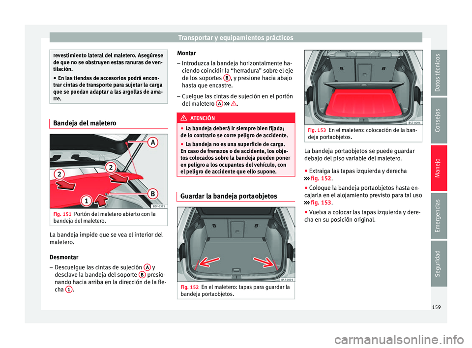 Seat Ateca 2016 Manual de instrucciones (in Spanish) Transportar y equipamientos prácticos
revestimiento lateral del maletero. Asegúrese
de que no se ob
s
truyen estas ranuras de ven-
tilación.
● En las tiendas de accesorios podrá encon-
trar cint Seat Ateca 2016 Manual de instrucciones (in Spanish) Transportar y equipamientos prácticos
revestimiento lateral del maletero. Asegúrese
de que no se ob
s
truyen estas ranuras de ven-
tilación.
● En las tiendas de accesorios podrá encon-
trar cint