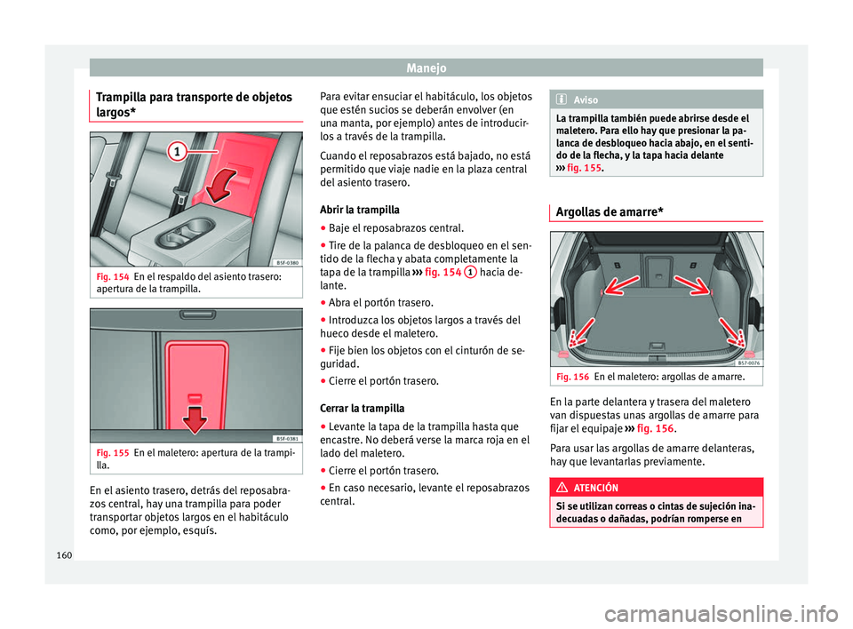 Seat Ateca 2016 Manual de instrucciones (in Spanish) Manejo
Trampilla para transporte de objetos
l ar
g
os* Fig. 154
En el respaldo del asiento trasero:
aper t
ur
a de la trampilla. Fig. 155
En el maletero: apertura de la trampi-
l l
a. En el asiento t Seat Ateca 2016 Manual de instrucciones (in Spanish) Manejo
Trampilla para transporte de objetos
l ar
g
os* Fig. 154
En el respaldo del asiento trasero:
aper t
ur
a de la trampilla. Fig. 155
En el maletero: apertura de la trampi-
l l
a. En el asiento t