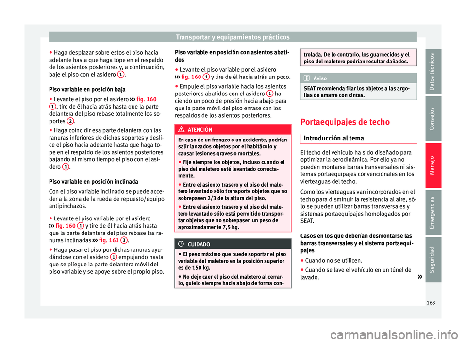 Seat Ateca 2016 Manual de instrucciones (in Spanish) Transportar y equipamientos prácticos
● Hag a de
s
plazar sobre estos el piso hacia
adelante hasta que haga tope en el respaldo
de los asientos posteriores y, a continuación,
baje el piso con el a Seat Ateca 2016 Manual de instrucciones (in Spanish) Transportar y equipamientos prácticos
● Hag a de
s
plazar sobre estos el piso hacia
adelante hasta que haga tope en el respaldo
de los asientos posteriores y, a continuación,
baje el piso con el a