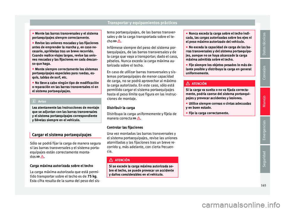 Seat Ateca 2016  Manual de instrucciones (in Spanish) Transportar y equipamientos prácticos
●
Monte l a
s barras transversales y el sistema
portaequipajes siempre correctamente.
● Revise las uniones roscadas y las fijaciones
antes
  de emprender la 