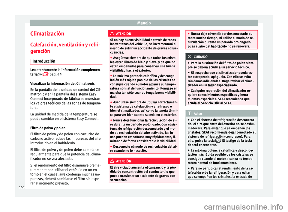 Seat Ateca 2016  Manual de instrucciones (in Spanish) Manejo
Climatización C a
l
efacción, ventilación y refri-
geración
Introducción Lea atentamente la información complemen-
tari
a

 ››› 
 pág. 44
Visualizar la información del Climatro