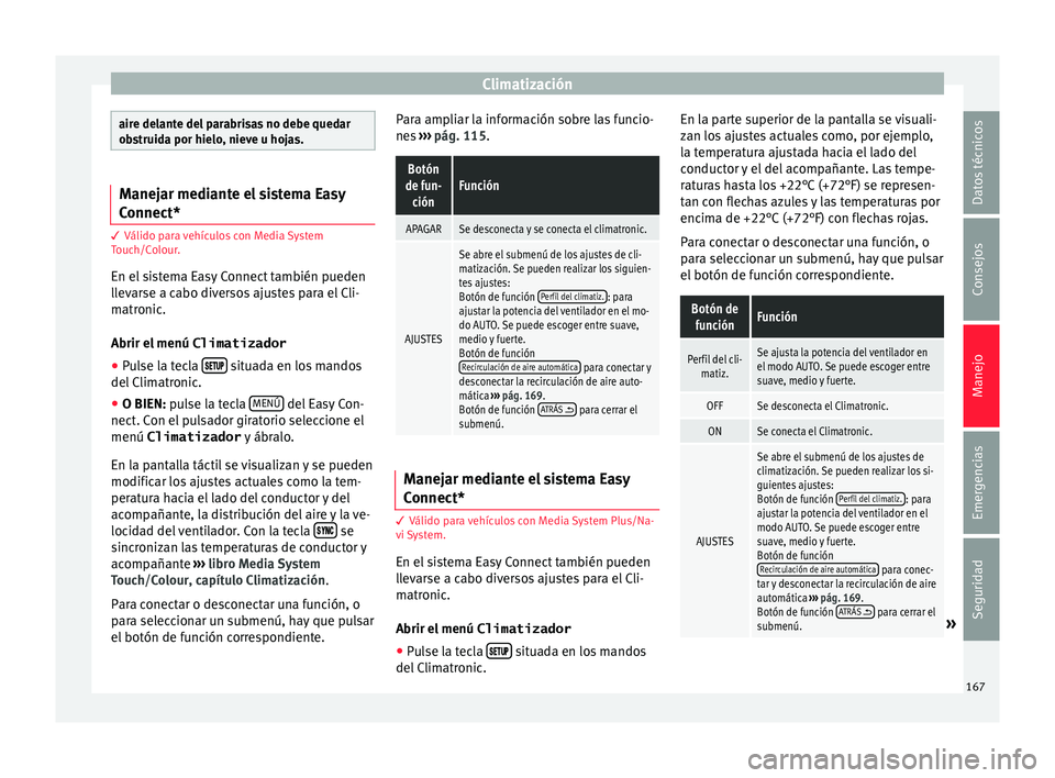 Seat Ateca 2016 Manual de instrucciones (in Spanish) Climatización
aire delante del parabrisas no debe quedar
ob
s
truida por hielo, nieve u hojas. Manejar mediante el sistema Easy
Connect*
3 Válido para vehículos con Media System
T
ouc
h/Colour.
En Seat Ateca 2016 Manual de instrucciones (in Spanish) Climatización
aire delante del parabrisas no debe quedar
ob
s
truida por hielo, nieve u hojas. Manejar mediante el sistema Easy
Connect*
3 Válido para vehículos con Media System
T
ouc
h/Colour.
En