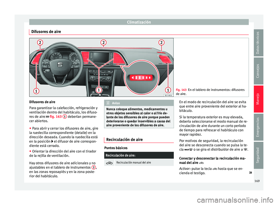 Seat Ateca 2016 Manual de instrucciones (in Spanish) Climatización
Difusores de aire Fig. 163
En el tablero de instrumentos: difusores
de aire. Difusores de aire
P
ar
a g
arantizar la calefacción, refrigeración y
ventilación dentro del habitáculo, Seat Ateca 2016 Manual de instrucciones (in Spanish) Climatización
Difusores de aire Fig. 163
En el tablero de instrumentos: difusores
de aire. Difusores de aire
P
ar
a g
arantizar la calefacción, refrigeración y
ventilación dentro del habitáculo,