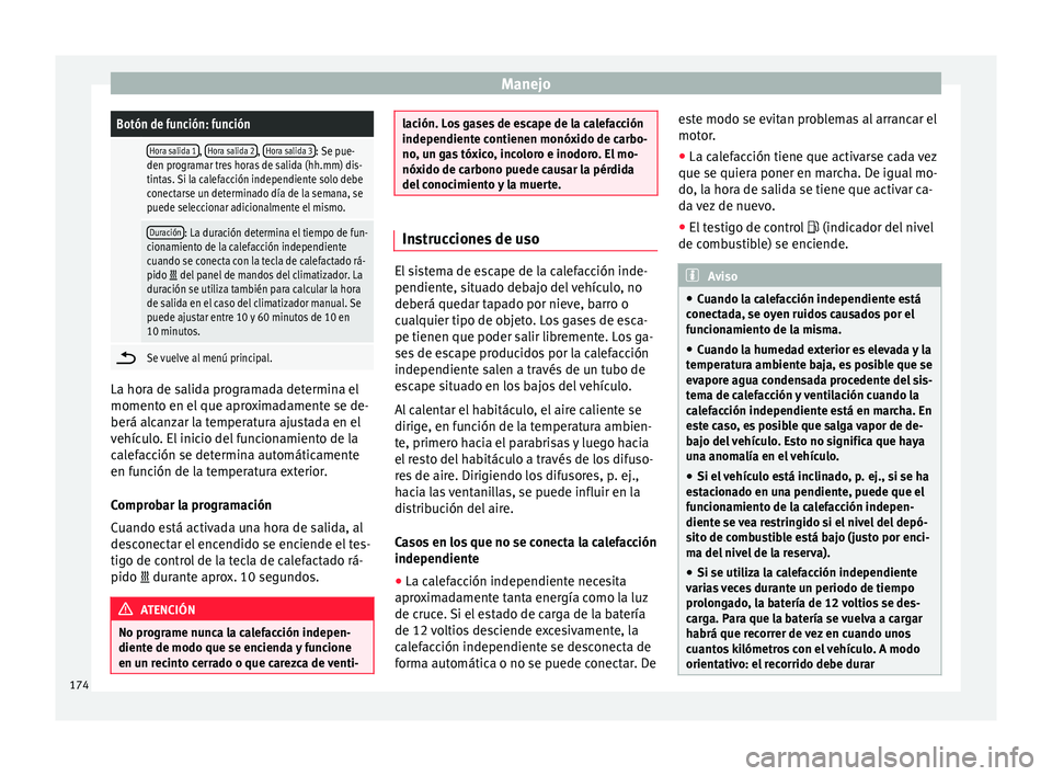 Seat Ateca 2016 Manual de instrucciones (in Spanish) ManejoBotón de función: función
Hora salida 1,
Hora salida 2, Hora salida 3: Se pue-
den programar tres horas de salida (hh.mm) dis-
tintas. Si la calefacción independiente solo debe
conectarse Seat Ateca 2016 Manual de instrucciones (in Spanish) ManejoBotón de función: función
Hora salida 1,
Hora salida 2, Hora salida 3: Se pue-
den programar tres horas de salida (hh.mm) dis-
tintas. Si la calefacción independiente solo debe
conectarse