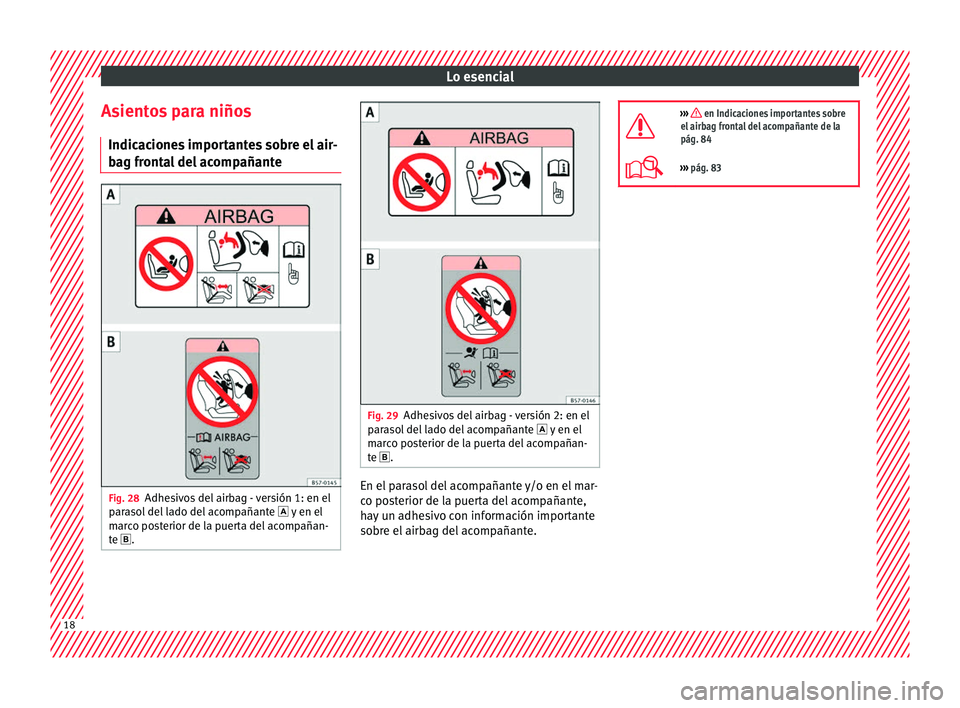 Seat Ateca 2016 Manual de instrucciones (in Spanish) Lo esencial
Asientos para niños Indic ac
ione
s importantes sobre el air-
bag frontal del acompañante Fig. 28
Adhesivos del airbag - versión 1: en el
p ar
a
sol del lado del acompañante y en Seat Ateca 2016 Manual de instrucciones (in Spanish) Lo esencial
Asientos para niños Indic ac
ione
s importantes sobre el air-
bag frontal del acompañante Fig. 28
Adhesivos del airbag - versión 1: en el
p ar
a
sol del lado del acompañante y en