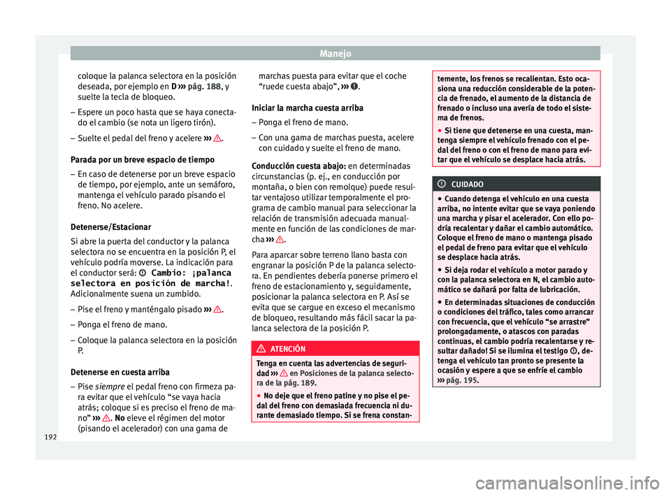 Seat Ateca 2016  Manual de instrucciones (in Spanish) Manejo
coloque la palanca selectora en la posición
de se
a
da, por ejemplo en D  ››› pág. 188, y
suelte la tecla de bloqueo.
– Espere un poco hasta que se haya conecta-
do el camb

io (se no