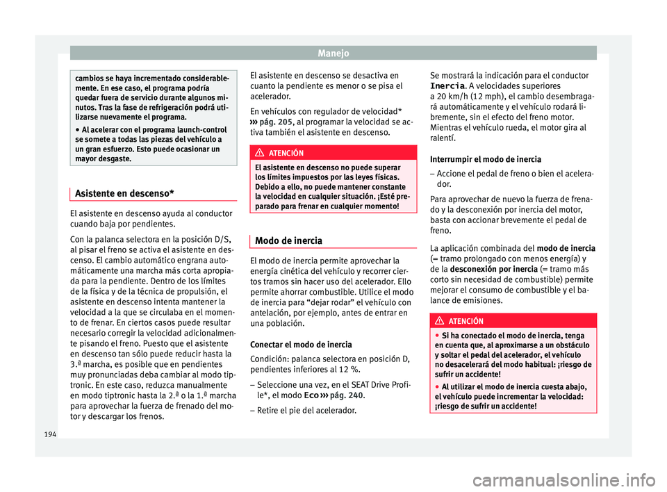 Seat Ateca 2016  Manual de instrucciones (in Spanish) Manejo
cambios se haya incrementado considerable-
mente. En e
se c
aso, el programa podría
quedar fuera de servicio durante algunos mi-
nutos. Tras la fase de refrigeración podrá uti-
lizarse nueva