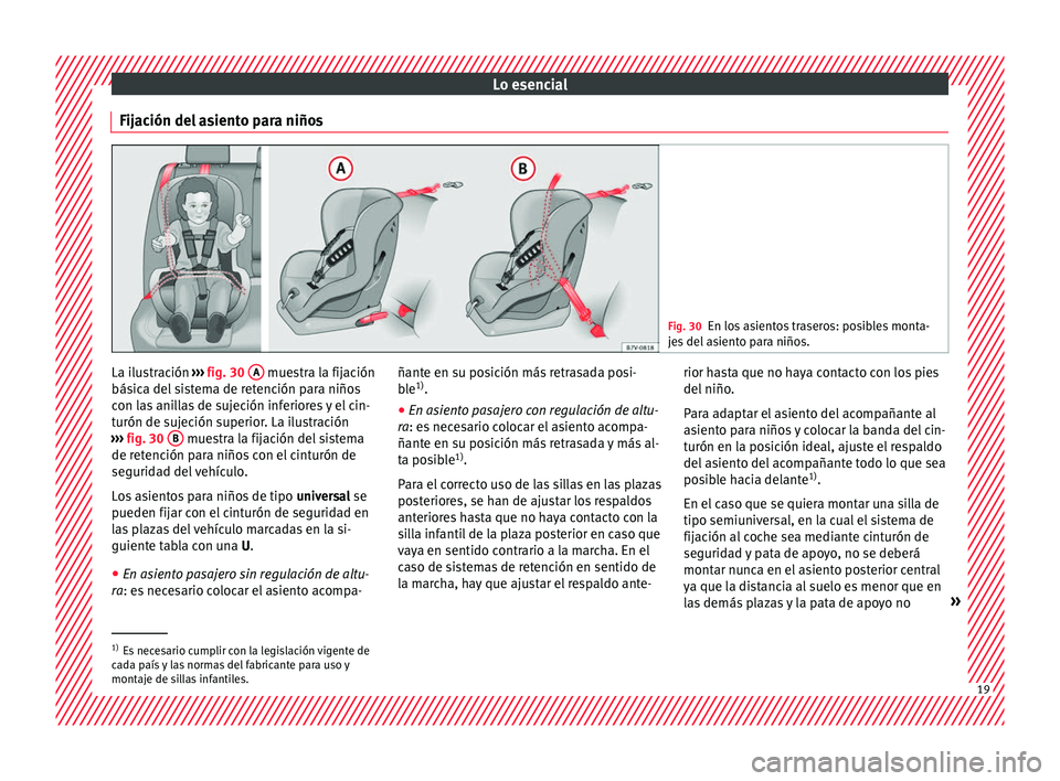 Seat Ateca 2016  Manual de instrucciones (in Spanish) Lo esencial
Fijación del asiento para niños Fig. 30
En los asientos traseros: posibles monta-
je s
 del asiento para niños. La ilustración 
››
›
  fig. 30  A  muestra la fijación
bás ic
a 